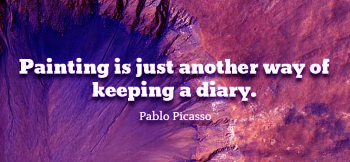 "Painting is just another way of keeping a diary." Pablo Picasso